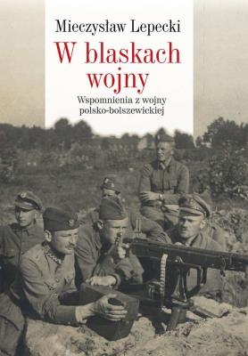 W blaskach wojny. Autor: Lepecki Mieczysław B.. SmakLiter.pl Okładka książki W blaskach wojny