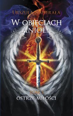 Okładka książki W objęciach anioła Tom 1: Ostrze miłości