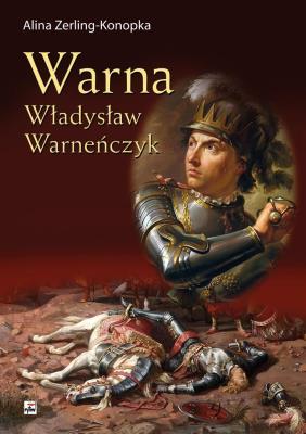 Warna Władysław Warneńczyk. Autor: Zerling-Konopka Alina. SmakLiter.pl Okładka książki Warna Władysław Warneńczyk