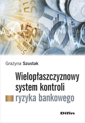 Okładka książki Wielopłaszczyznowy system kontroli ryzyka bankowego