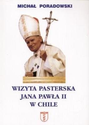 Wizyta pasterska Jana Pawła II w Chile. Autor: Michał Poradowski. SmakLiter.pl Okładka książki Wizyta pasterska Jana Pawła II w Chile