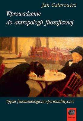 Wprowadzenie do antropologii filozoficzne. Autor: Galarowicz Jan. SmakLiter.pl Okładka książki Wprowadzenie do antropologii filozoficzne