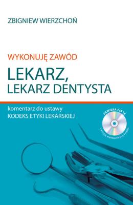 Okładka książki Wykonuję zawód lekarz Lekarz dentysta Komentarz do ustawy Kodeks etyki lekarskiej
