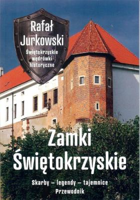 Zamki świętokrzyskie. Skarby - legendy - tajemnice. Przewodnik. Autor: Rafał Jurkowski. SmakLiter.pl Okładka książki Zamki świętokrzyskie. Skarby - legendy - tajemnice. Przewodnik