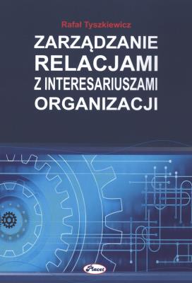 Zarządzanie relacjami z interesariuszami organizacji. Autor: Tyszkiewicz Rafał. SmakLiter.pl Okładka książki Zarządzanie relacjami z interesariuszami organizacji