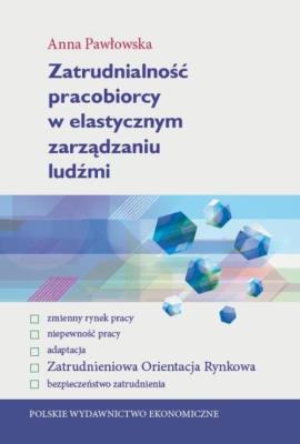 Zatrudnialność pracobiorcy w elastycznym zarządzaniu ludźmi. Autor: Pawłowska Anna. SmakLiter.pl Okładka książki Zatrudnialność pracobiorcy w elastycznym zarządzaniu ludźmi