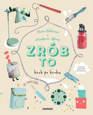 Zrób to krok po kroku. Autor: Clara Lidstrom, Annakarin Nyberg. SmakLiter.pl Okładka książki Zrób to krok po kroku