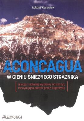 Aconcagua. W cieniu Śnieżnego Strażnika. Autor: Łukasz Kocewiak. SmakLiter.pl Okładka książki Aconcagua. W cieniu Śnieżnego Strażnika