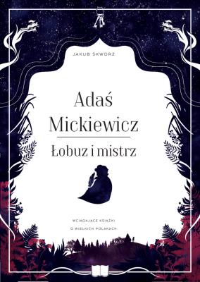 Adaś Mickiewicz Łobuz i mistrz. Autor: Jakub Skworz. SmakLiter.pl Okładka książki Adaś Mickiewicz Łobuz i mistrz