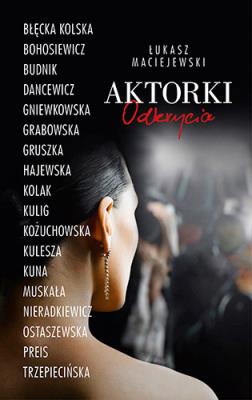 Aktorki. Odkrycia. Autor: Maciejewski Łukasz. SmakLiter.pl Okładka książki Aktorki. Odkrycia