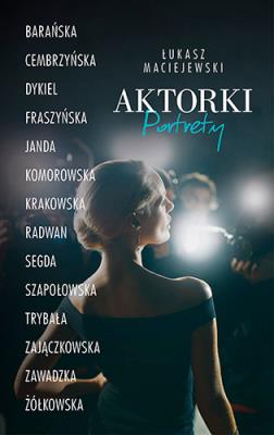 Aktorki. Portrety. Autor: Maciejewski Łukasz. SmakLiter.pl Okładka książki Aktorki. Portrety