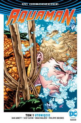 Aquaman Utonięcie. T. 1. Autor: Abnett Dan, Scot Eaton, Briones Philippe. SmakLiter.pl Okładka książki Aquaman Utonięcie. T. 1