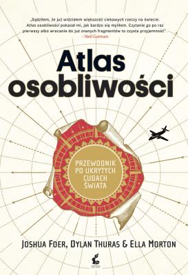 Atlas osobliwości. Autor: Joshua Foer, Dylan Thuras, Ella Morton. SmakLiter.pl Okładka książki Atlas osobliwości