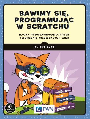 Bawimy się, programując w Scratchu Nauka programowania przez tworzenie niezwykłych gier. Autor: Al Sweigart. SmakLiter.pl Okładka książki Bawimy się, programując w Scratchu Nauka programowania przez tworzenie niezwykłych gier