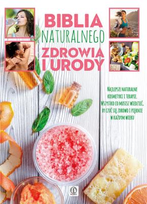 Biblia naturalnego zdrowia i urody. Autor: Opracowanie zbiorowe. SmakLiter.pl Okładka książki Biblia naturalnego zdrowia i urody