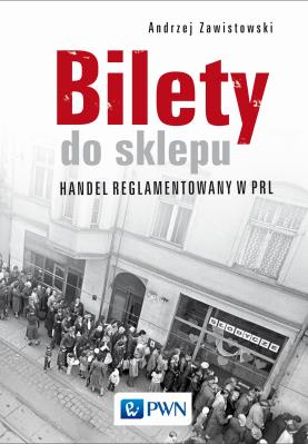 Bilety do sklepu. Handel reglamentowany w PRL. Autor: Zawistowski Andrzej. SmakLiter.pl Okładka książki Bilety do sklepu. Handel reglamentowany w PRL
