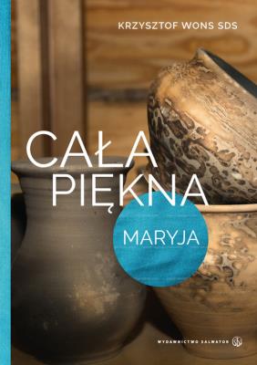 Cała piękna Maryja. Autor: Krzysztof Wons SDS. SmakLiter.pl Okładka książki Cała piękna Maryja