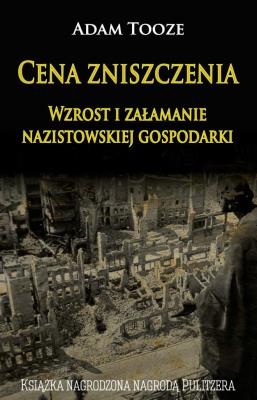 Cena zniszczenia. Wzrost i załamanie nazistowskiej. Autor: Tooze Adam. SmakLiter.pl Okładka książki Cena zniszczenia. Wzrost i załamanie nazistowskiej