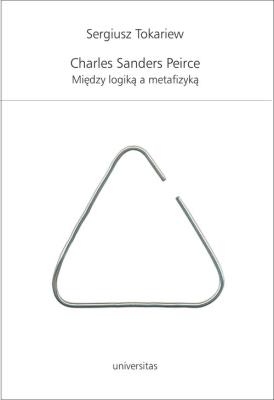 Okładka książki Charles Sanders Peirce. Między logiką a metafizyką
