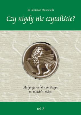 Czy nigdy nie czytaliście? Medytacje nad słowem... Autor: ks. Kazimierz Skwierawski. SmakLiter.pl Okładka książki Czy nigdy nie czytaliście? Medytacje nad słowem..