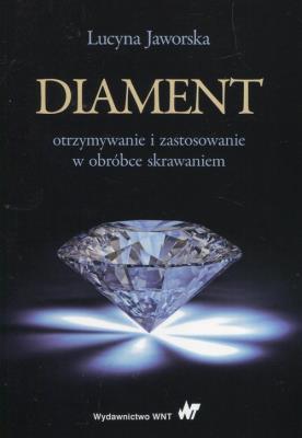 Diament otrzymywanie i zastosowanie w obróbce skrawaniem. Autor: Jaworska Lucyna. SmakLiter.pl Okładka książki Diament otrzymywanie i zastosowanie w obróbce skrawaniem