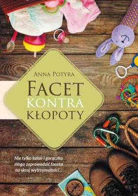 Facet kontra kłopoty. Autor: Anna Potyrała. SmakLiter.pl Okładka książki Facet kontra kłopoty
