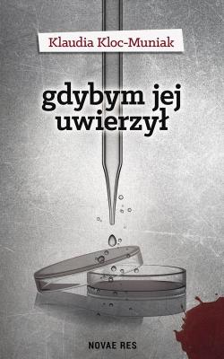 Gdybym jej uwierzył. Autor: Klaudia Kloc-Muniak. SmakLiter.pl Okładka książki Gdybym jej uwierzył