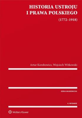 Historia ustroju i prawa polskiego 1772-1918. Autor: Korobowicz Artur, Witkowski Wojciech. SmakLiter.pl Okładka książki Historia ustroju i prawa polskiego 1772-1918