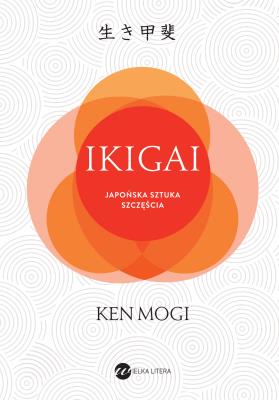 IKIGAI Japoński sposób na to, jak znaleźć sens w życiu. Autor: Mogi Ken. SmakLiter.pl Okładka książki IKIGAI Japoński sposób na to, jak znaleźć sens w życiu