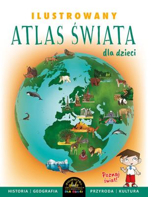 Ilustrowany atlas Świata dla dzieci. Autor: Szełęg Ewelina. SmakLiter.pl Okładka książki Ilustrowany atlas Świata dla dzieci