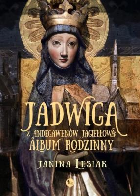 Jadwiga z Andegawenów Jagiełłowa. Album rodzinny. Autor: Janina Lesiak. SmakLiter.pl Okładka książki Jadwiga z Andegawenów Jagiełłowa. Album rodzinny