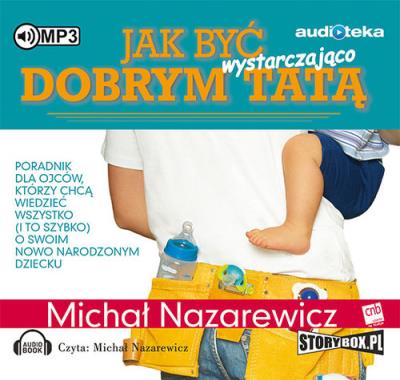 Jak być wystarczająco dobrym tatą - Audiobook. Autor: Michał Nazarewicz. SmakLiter.pl Okładka książki Jak być wystarczająco dobrym tatą - Audiobook