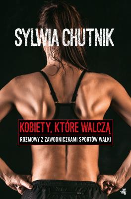 Kobiety, które walczą. Rozmowy z zawodniczkami spo. Autor: Chutnik Sylwia. SmakLiter.pl Okładka książki Kobiety, które walczą. Rozmowy z zawodniczkami spo