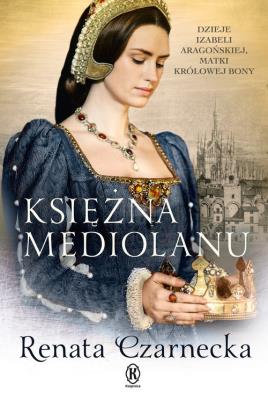 Księżna Mediolanu. Autor: Czarnecka Renata. SmakLiter.pl Okładka książki Księżna Mediolanu