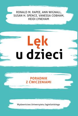 Lęk u dzieci. Poradnik z ćwiczeniami. Autor: Rappe Ronald M., Wignall Ann, Spence Susan H.. SmakLiter.pl Okładka książki Lęk u dzieci. Poradnik z ćwiczeniami