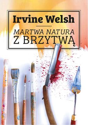 Martwa natura z brzytwą. Autor: Welsh Irvine. SmakLiter.pl Okładka książki Martwa natura z brzytwą
