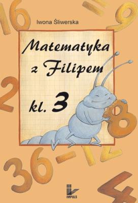 Matematyka z Filipem Klasa 3. Autor: Iwona Śliwerska. SmakLiter.pl Okładka książki Matematyka z Filipem Klasa 3