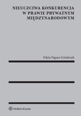 Okładka książki Nieuczciwa konkurencja w prawie prywatnym międzynarodowym