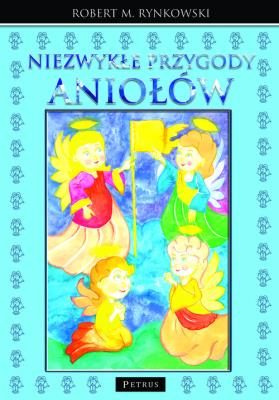 Niezwykłe przygody aniołów. Autor: Rynkowski Robert M.. SmakLiter.pl Okładka książki Niezwykłe przygody aniołów