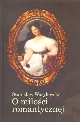 O miłości romantycznej. Autor: Wasylewski Stanisław. SmakLiter.pl Okładka książki O miłości romantycznej