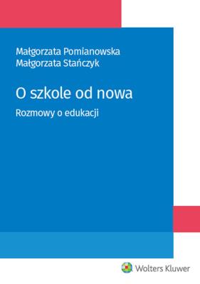 O szkole od nowa Rozmowy o edukacji. Autor: Małgorzata Pomianowska, Stańczyk Małgorzata. SmakLiter.pl Okładka książki O szkole od nowa Rozmowy o edukacji