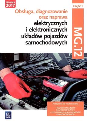 Okładka książki Obsługa, diagnozowanie oraz naprawa elektrycznych i elektronicznych układów pojazdów samochodowych. Kwalifikacja MG.12. Część 1Podręcznik do nauki zawodów technik pojazdów samochodowych i elektromechanik pojazdów samochodowych. Szkoły ponadgimnazjalne