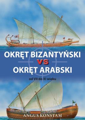 Okręt bizantyński vs okręt arabski od VII do XI w. Autor: Angus Konstam. SmakLiter.pl Okładka książki Okręt bizantyński vs okręt arabski od VII do XI w