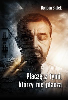Płaczę z tymi, którzy nie płaczą. Autor: Bogdan Białek. SmakLiter.pl Okładka książki Płaczę z tymi, którzy nie płaczą