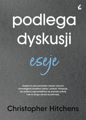 Podlega dyskusji. Eseje. Autor: Christopher Hitchens. SmakLiter.pl Okładka książki Podlega dyskusji. Eseje