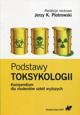 Podstawy toksykologii Kompendium dla studentów szkół wyższych. Autor: Jerzy K. Piotrowski (red.). SmakLiter.pl Okładka książki Podstawy toksykologii Kompendium dla studentów szkół wyższych