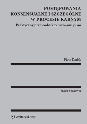 Postępowania konsensualne i szczególne w procesie karnym. Autor: Karlik Piotr. SmakLiter.pl Okładka książki Postępowania konsensualne i szczególne w procesie karnym
