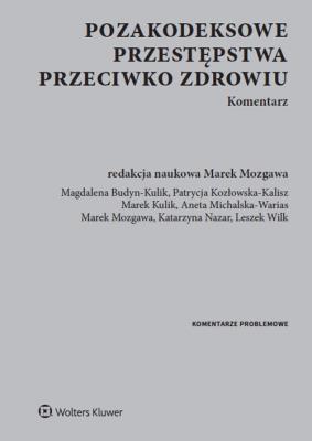 Pozakodeksowe przestępstwa przeciwko zdrowiu. Komentarz. Autor: Budyn-Kulik Magdalena, Kozłowska-Kalisz Patrycja, Kulik Marek, Michalska-Warias Aneta, red. Marek Mozgawa, Wilk Leszek. SmakLiter.pl Okładka książki Pozakodeksowe przestępstwa przeciwko zdrowiu. Komentarz