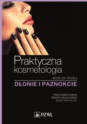 Praktyczna kosmetologia krok po kroku Dłonie i paznokcie. Autor: Sobolewska Ewa, Godlewska Renata A., Michalski Jacek A.. SmakLiter.pl Okładka książki Praktyczna kosmetologia krok po kroku Dłonie i paznokcie