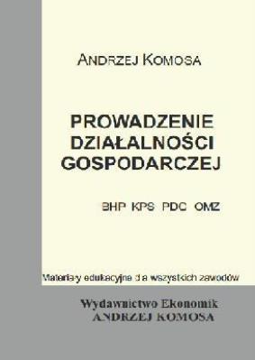 Prowadzenie działalności gosp.(BHP, KPS, PDG, OMZ). Autor: Andrzej Komosa. SmakLiter.pl Okładka książki Prowadzenie działalności gosp.(BHP, KPS, PDG, OMZ)